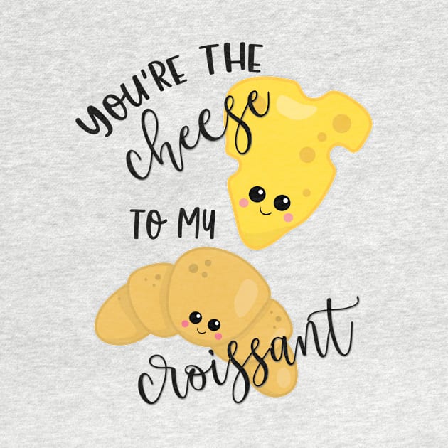 You're the Cheese to My Croissant by LucyMacDesigns